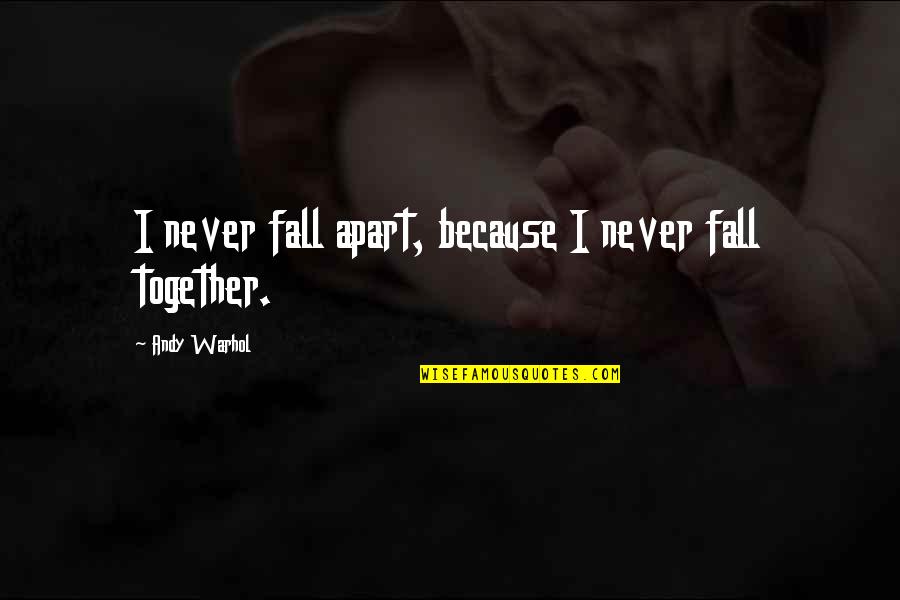 Together Apart Quotes By Andy Warhol: I never fall apart, because I never fall