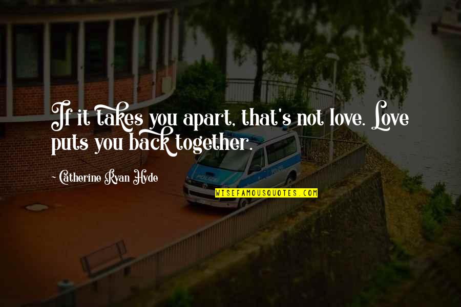 Together Apart Quotes By Catherine Ryan Hyde: If it takes you apart, that's not love.