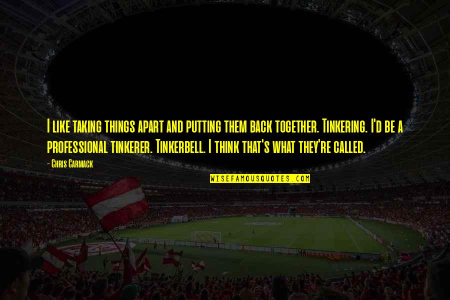 Together Apart Quotes By Chris Carmack: I like taking things apart and putting them Together Apart Quotes By Chris Carmack: I like taking things apart and putting them