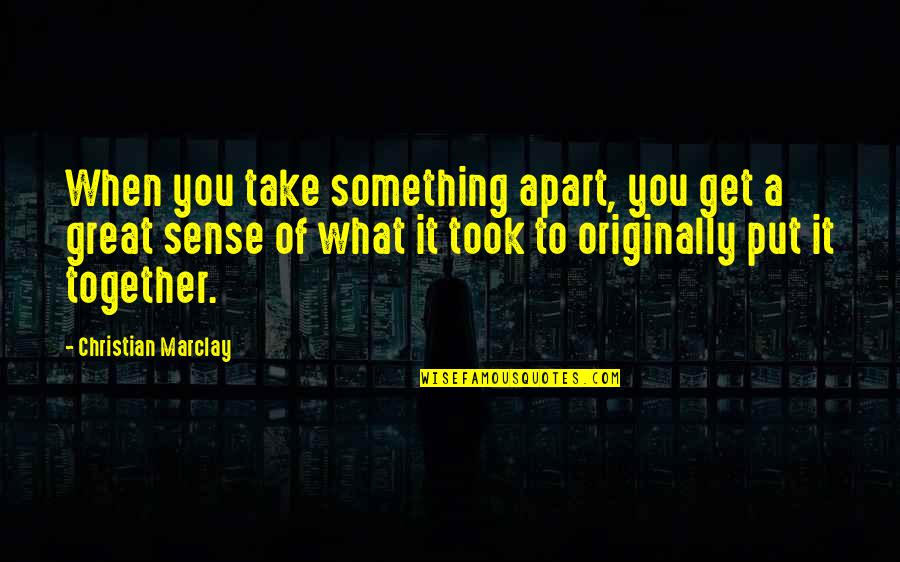 Together Apart Quotes By Christian Marclay: When you take something apart, you get a Together Apart Quotes By Christian Marclay: When you take something apart, you get a
