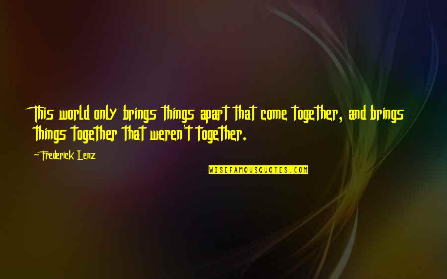 Together Apart Quotes By Frederick Lenz: This world only brings things apart that come Together Apart Quotes By Frederick Lenz: This world only brings things apart that come
