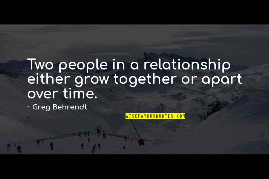 Together Apart Quotes By Greg Behrendt: Two people in a relationship either grow together Together Apart Quotes By Greg Behrendt: Two people in a relationship either grow together