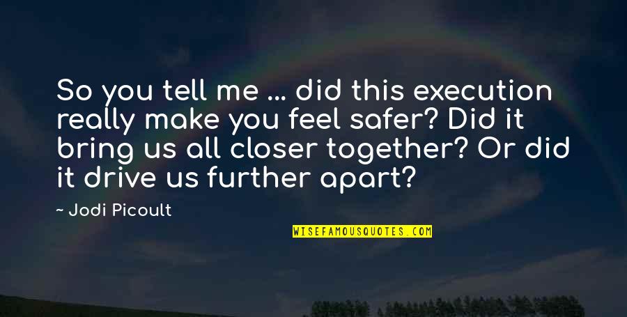 Together Apart Quotes By Jodi Picoult: So you tell me ... did this execution