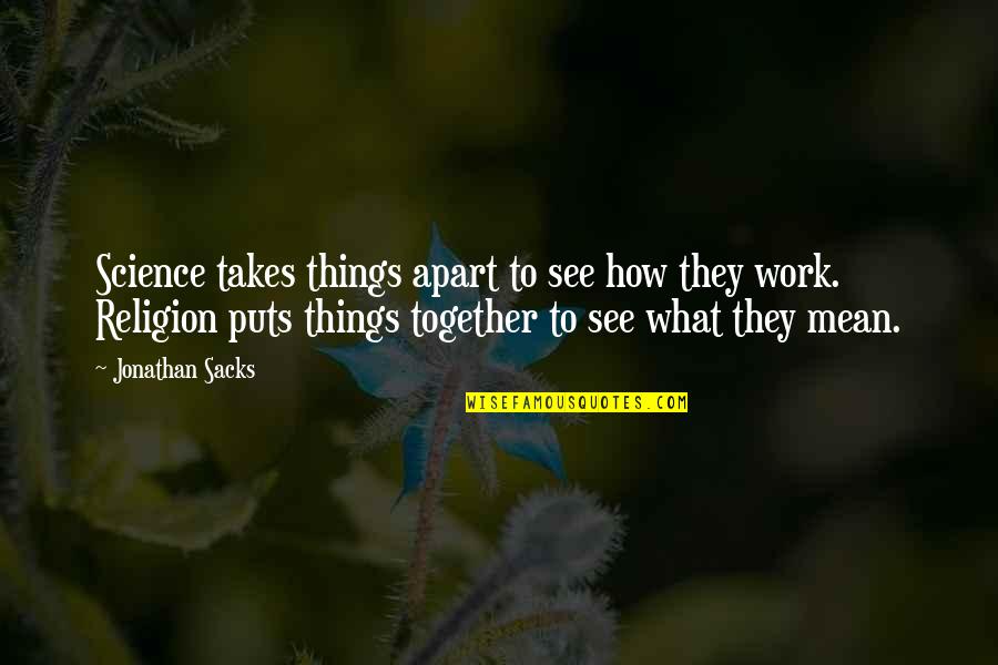 Together Apart Quotes By Jonathan Sacks: Science takes things apart to see how they Together Apart Quotes By Jonathan Sacks: Science takes things apart to see how they
