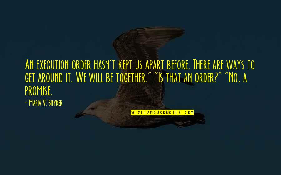 Together Apart Quotes By Maria V. Snyder: An execution order hasn't kept us apart before.