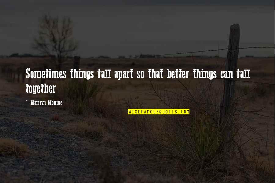 Together Apart Quotes By Marilyn Monroe: Sometimes things fall apart so that better things