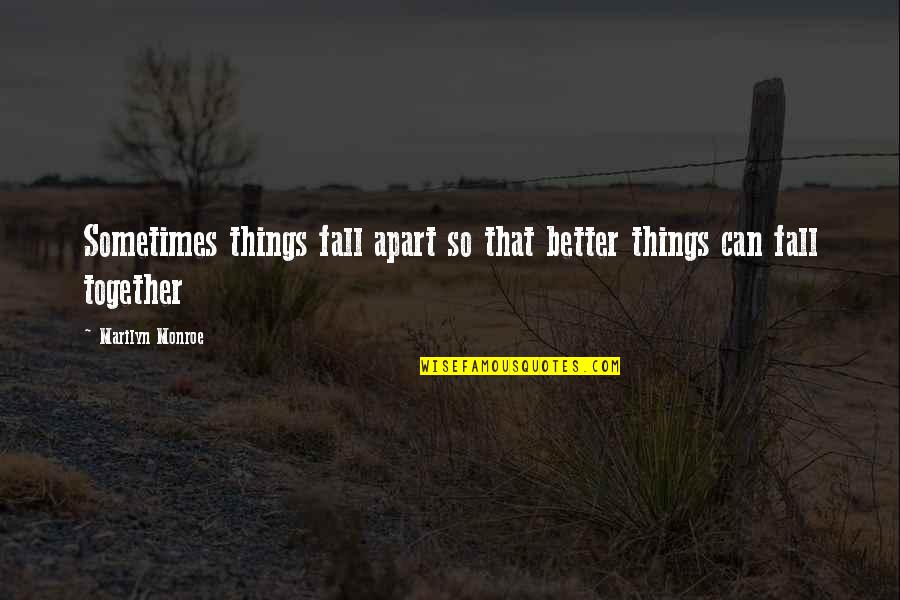 Together Apart Quotes By Marilyn Monroe: Sometimes things fall apart so that better things Together Apart Quotes By Marilyn Monroe: Sometimes things fall apart so that better things