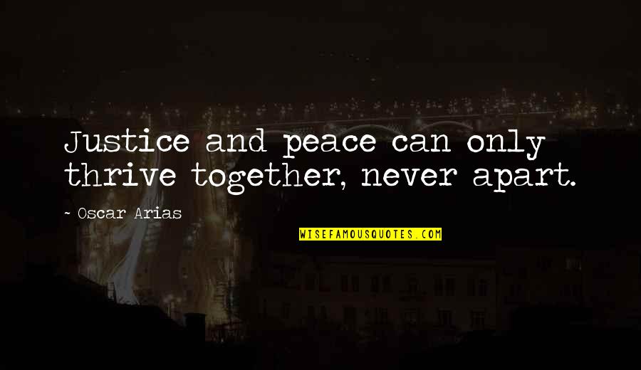 Together Apart Quotes By Oscar Arias: Justice and peace can only thrive together, never