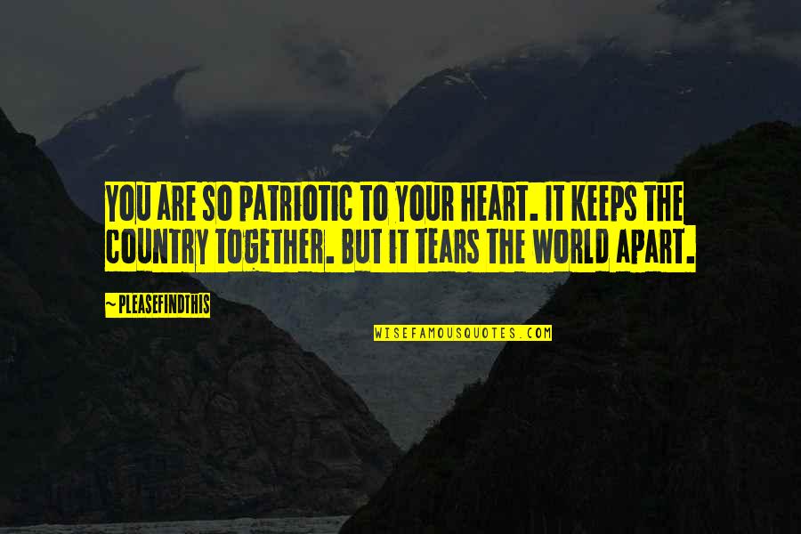 Together Apart Quotes By Pleasefindthis: You are so patriotic to your heart. It