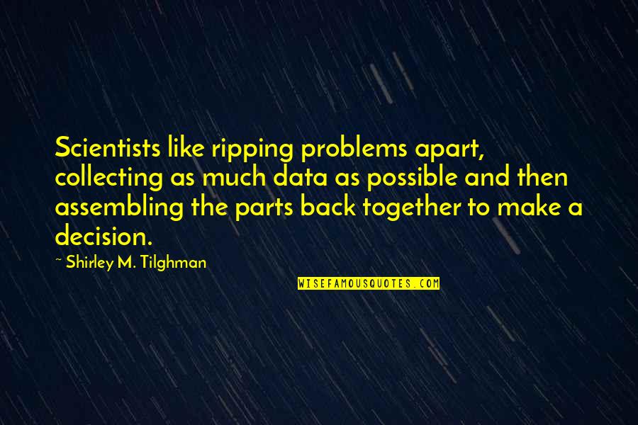 Together Apart Quotes By Shirley M. Tilghman: Scientists like ripping problems apart, collecting as much Together Apart Quotes By Shirley M. Tilghman: Scientists like ripping problems apart, collecting as much