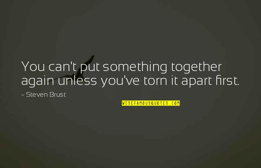 Together Apart Quotes By Steven Brust: You can't put something together again unless you've Together Apart Quotes By Steven Brust: You can't put something together again unless you've