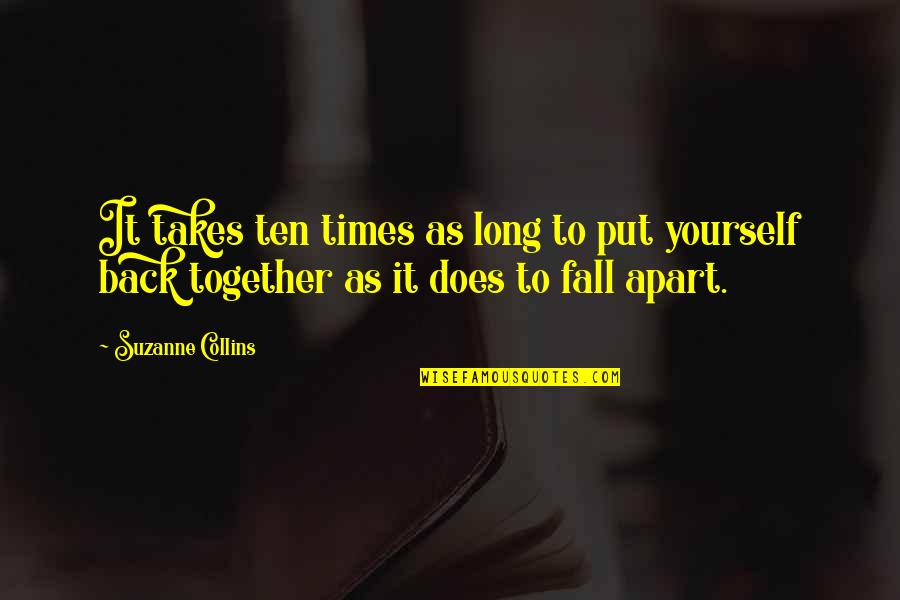 Together Apart Quotes By Suzanne Collins: It takes ten times as long to put