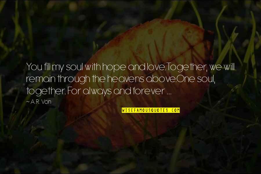 Together As One Love Quotes By A.R. Von: You fill my soul with hope and love.Together,