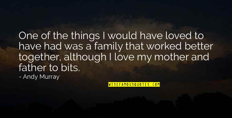 Together As One Love Quotes By Andy Murray: One of the things I would have loved Together As One Love Quotes By Andy Murray: One of the things I would have loved
