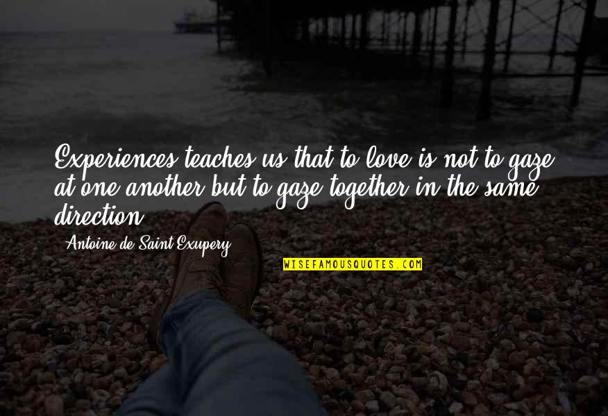Together As One Love Quotes By Antoine De Saint-Exupery: Experiences teaches us that to love is not Together As One Love Quotes By Antoine De Saint-Exupery: Experiences teaches us that to love is not