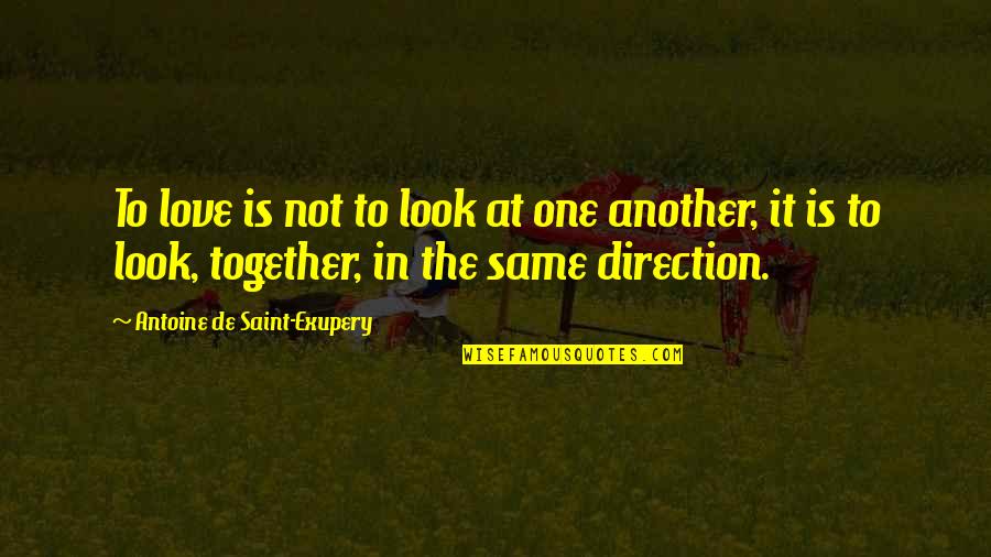 Together As One Love Quotes By Antoine De Saint-Exupery: To love is not to look at one Together As One Love Quotes By Antoine De Saint-Exupery: To love is not to look at one