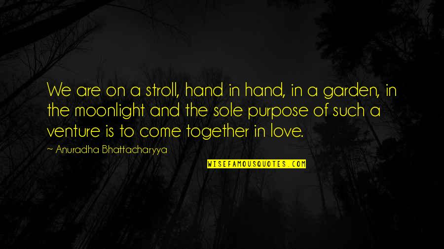 Together As One Love Quotes By Anuradha Bhattacharyya: We are on a stroll, hand in hand,