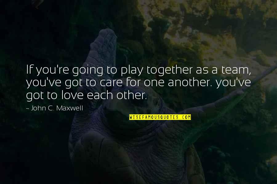 Together As One Love Quotes By John C. Maxwell: If you're going to play together as a Together As One Love Quotes By John C. Maxwell: If you're going to play together as a