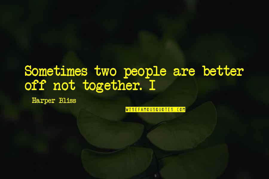 Together Better Quotes By Harper Bliss: Sometimes two people are better off not together. Together Better Quotes By Harper Bliss: Sometimes two people are better off not together.