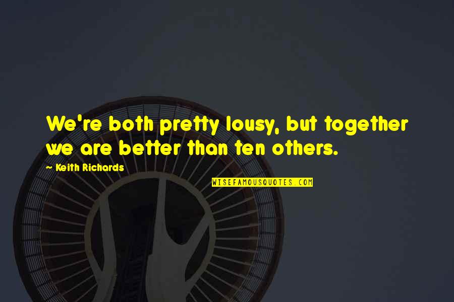 Together Better Quotes By Keith Richards: We're both pretty lousy, but together we are Together Better Quotes By Keith Richards: We're both pretty lousy, but together we are