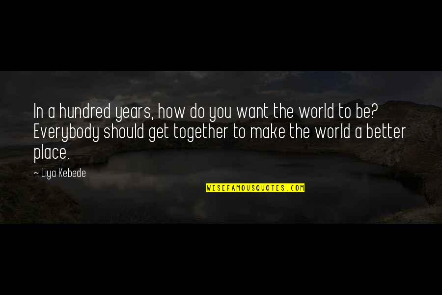 Together Better Quotes By Liya Kebede: In a hundred years, how do you want Together Better Quotes By Liya Kebede: In a hundred years, how do you want