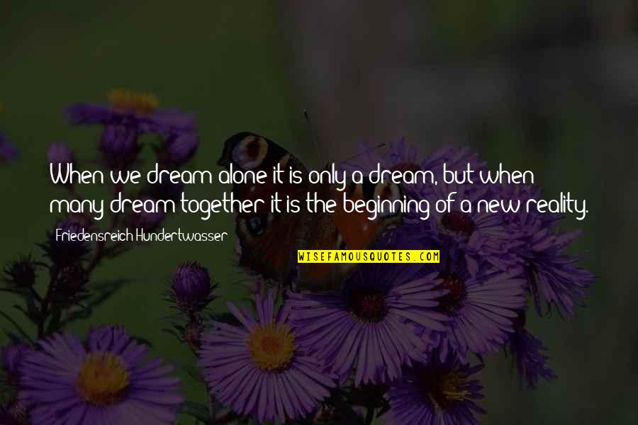 Together But Alone Quotes By Friedensreich Hundertwasser: When we dream alone it is only a