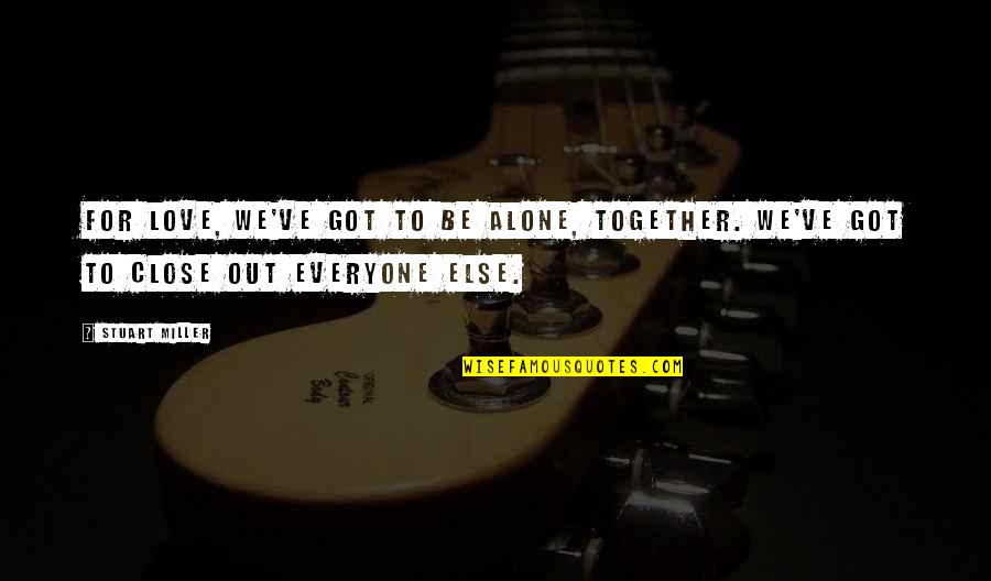 Together But Alone Quotes By Stuart Miller: For love, we've got to be alone, together.