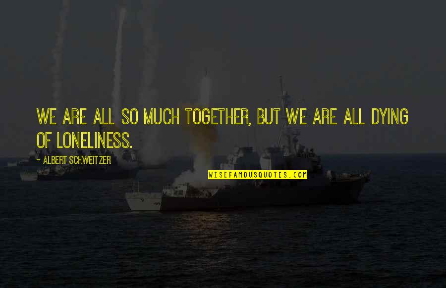Together But Quotes By Albert Schweitzer: We are all so much together, but we Together But Quotes By Albert Schweitzer: We are all so much together, but we
