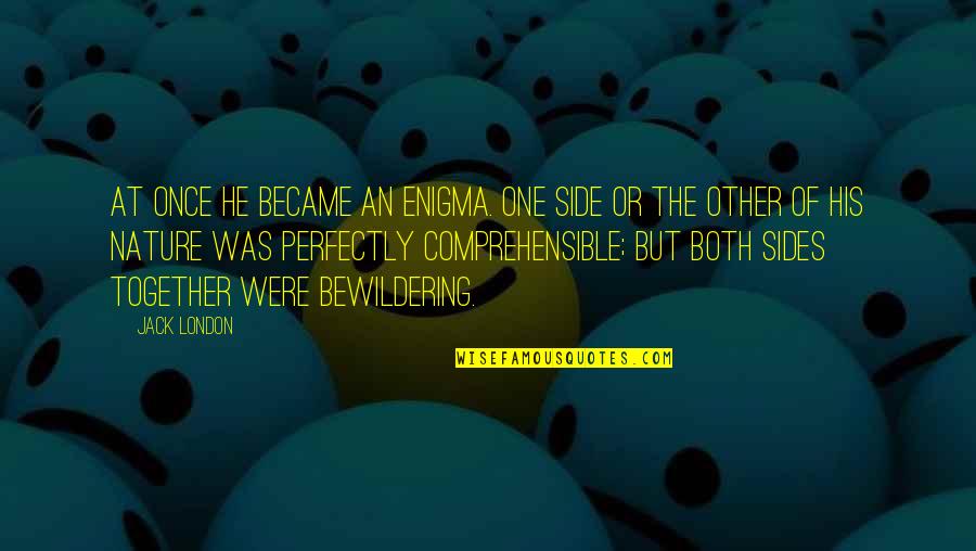 Together But Quotes By Jack London: At once he became an enigma. One side Together But Quotes By Jack London: At once he became an enigma. One side