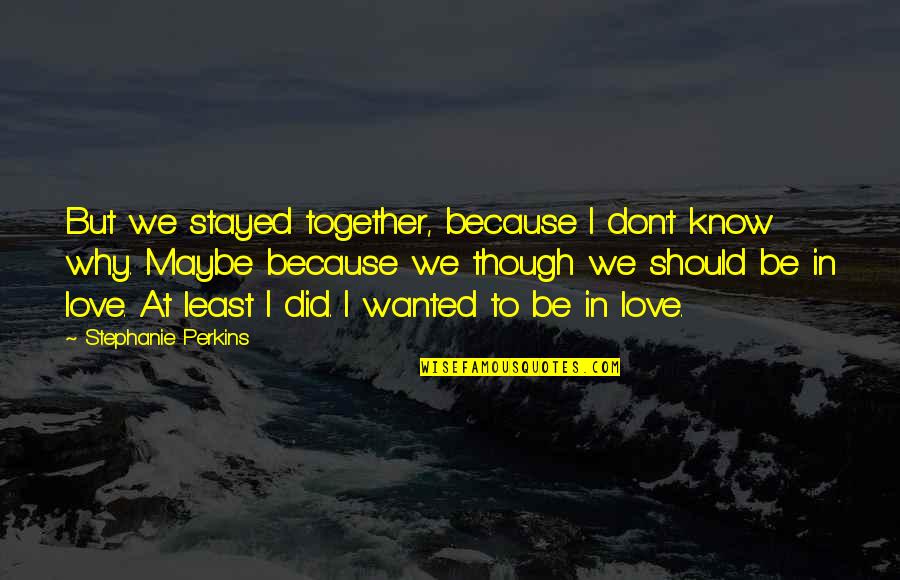 Together But Quotes By Stephanie Perkins: But we stayed together, because I don't know Together But Quotes By Stephanie Perkins: But we stayed together, because I don't know