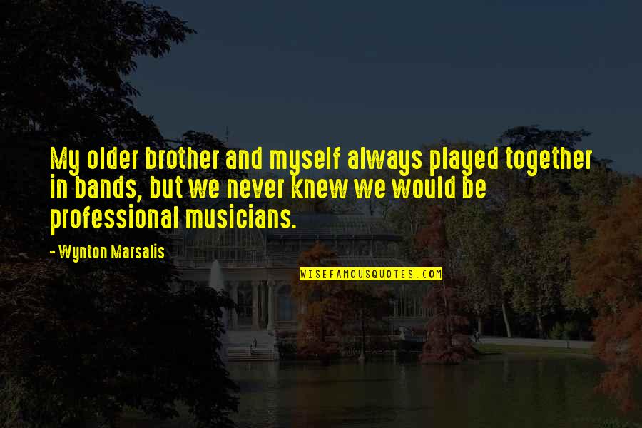 Together But Quotes By Wynton Marsalis: My older brother and myself always played together Together But Quotes By Wynton Marsalis: My older brother and myself always played together