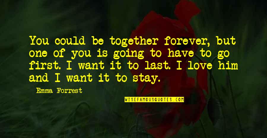 Together Forever In Love Quotes By Emma Forrest: You could be together forever, but one of Together Forever In Love Quotes By Emma Forrest: You could be together forever, but one of