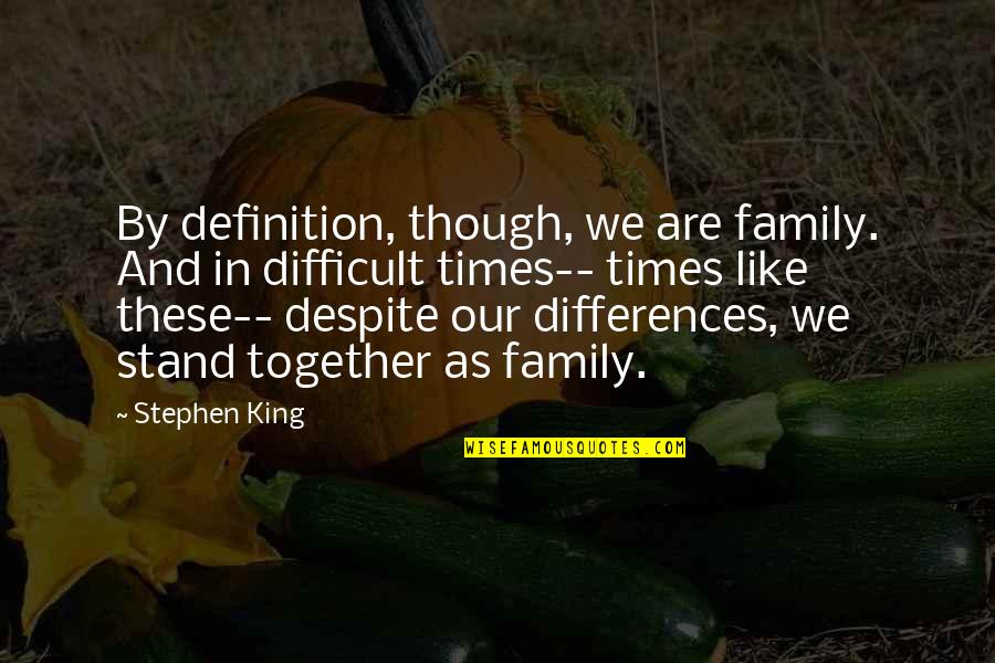 Together In Difficult Times Quotes By Stephen King: By definition, though, we are family. And in Together In Difficult Times Quotes By Stephen King: By definition, though, we are family. And in