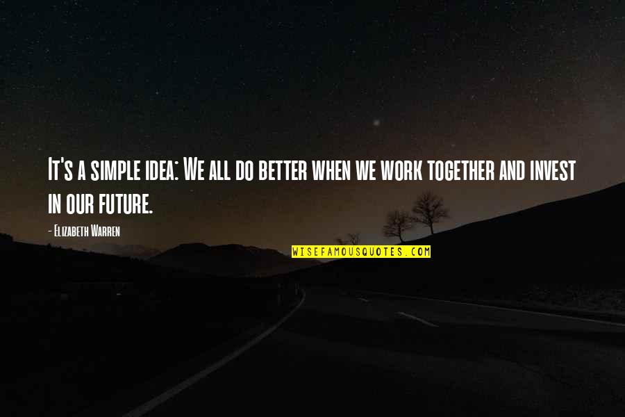 Together In The Future Quotes By Elizabeth Warren: It's a simple idea: We all do better