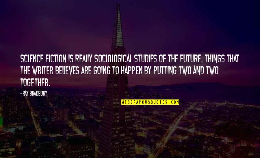 Together In The Future Quotes By Ray Bradbury: Science fiction is really sociological studies of the