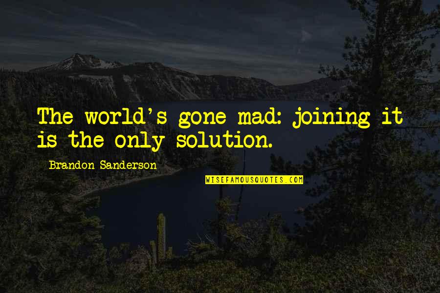 Together Love Forever Quotes By Brandon Sanderson: The world's gone mad: joining it is the