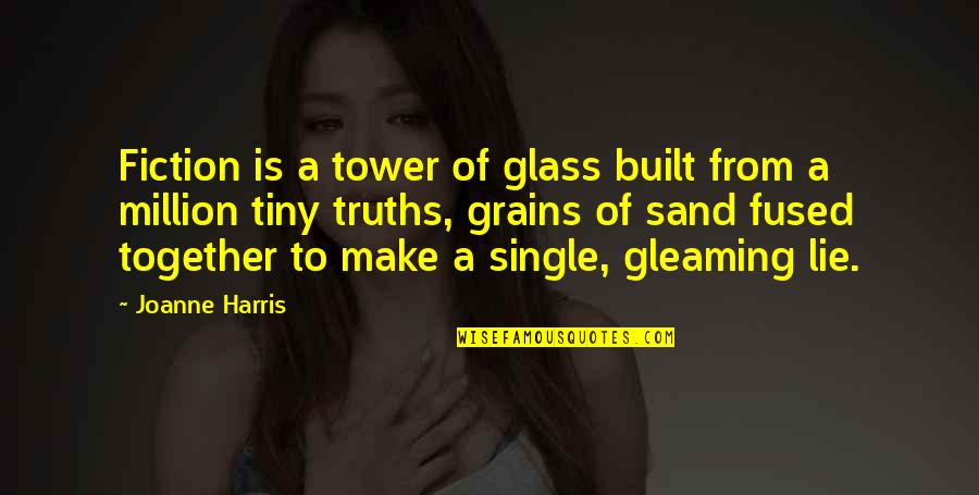 Together Make Quotes By Joanne Harris: Fiction is a tower of glass built from Together Make Quotes By Joanne Harris: Fiction is a tower of glass built from