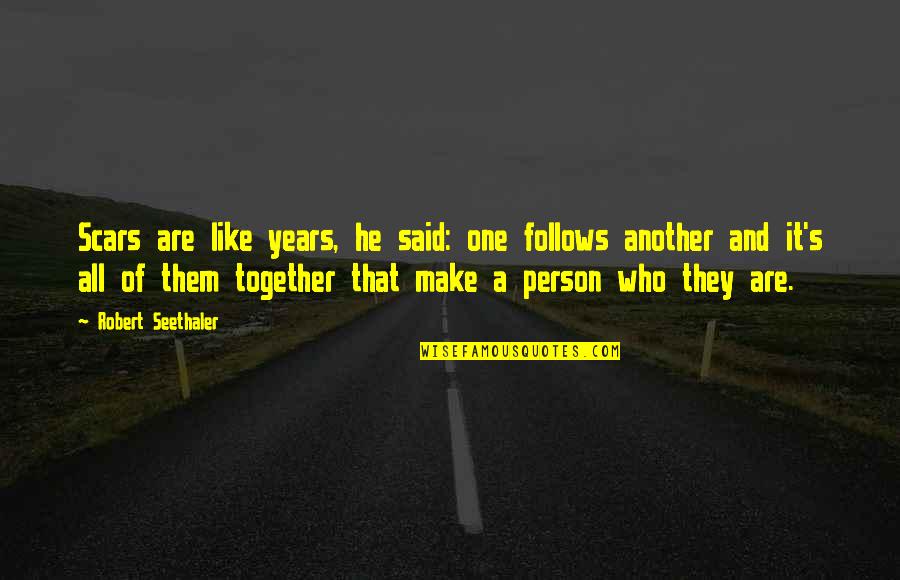 Together Make Quotes By Robert Seethaler: Scars are like years, he said: one follows Together Make Quotes By Robert Seethaler: Scars are like years, he said: one follows