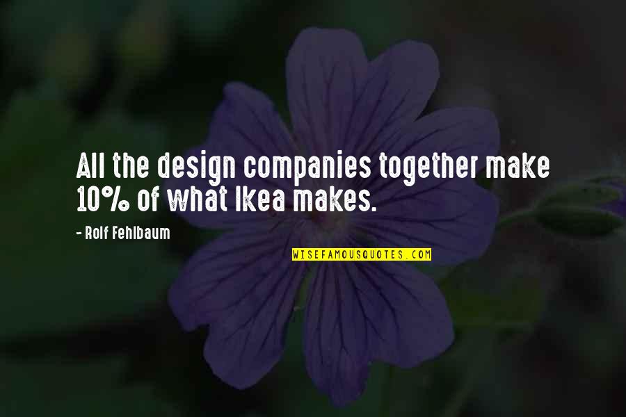 Together Make Quotes By Rolf Fehlbaum: All the design companies together make 10% of Together Make Quotes By Rolf Fehlbaum: All the design companies together make 10% of