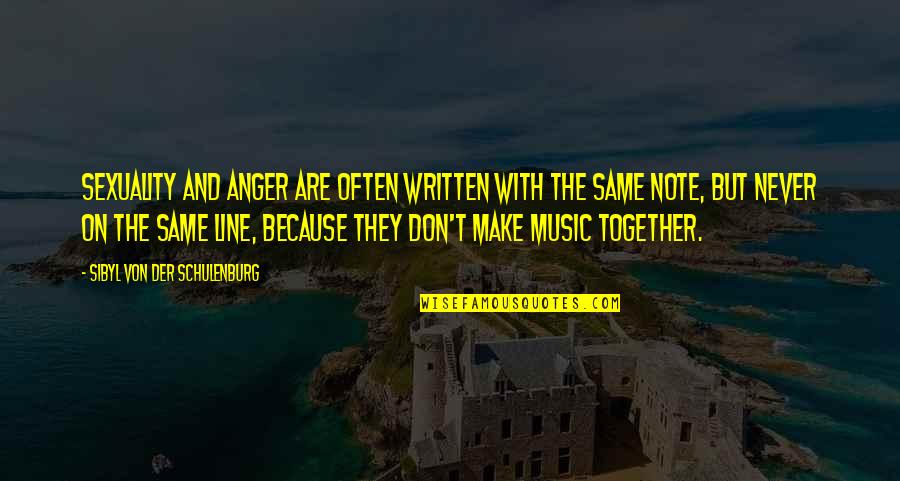 Together Make Quotes By Sibyl Von Der Schulenburg: Sexuality and anger are often written with the Together Make Quotes By Sibyl Von Der Schulenburg: Sexuality and anger are often written with the