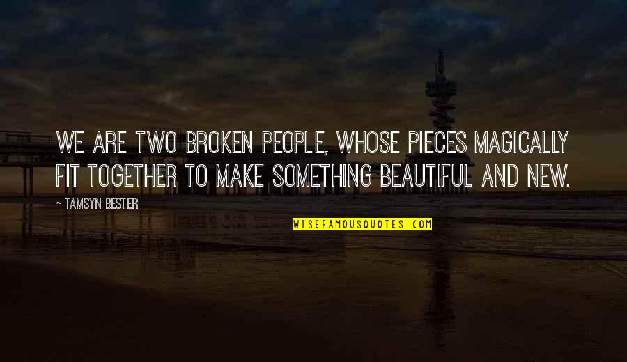 Together Make Quotes By Tamsyn Bester: We are two broken people, whose pieces magically Together Make Quotes By Tamsyn Bester: We are two broken people, whose pieces magically