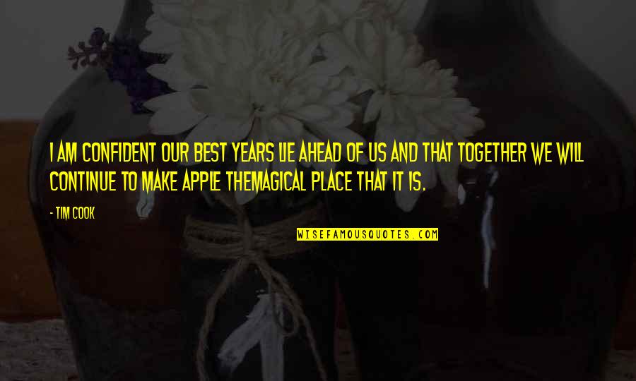 Together Make Quotes By Tim Cook: I am confident our best years lie ahead Together Make Quotes By Tim Cook: I am confident our best years lie ahead