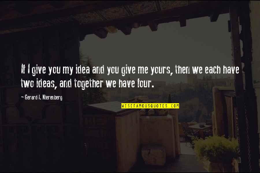 Together Me And You Quotes By Gerard I. Nierenberg: If I give you my idea and you