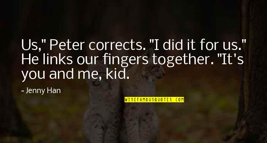 Together Me And You Quotes By Jenny Han: Us," Peter corrects. "I did it for us."