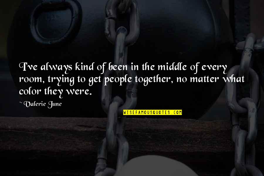 Together No Matter What Quotes By Valerie June: I've always kind of been in the middle
