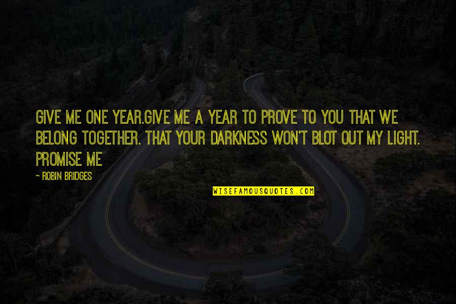 Together One Year Quotes By Robin Bridges: Give me one year.Give me a year to Together One Year Quotes By Robin Bridges: Give me one year.Give me a year to