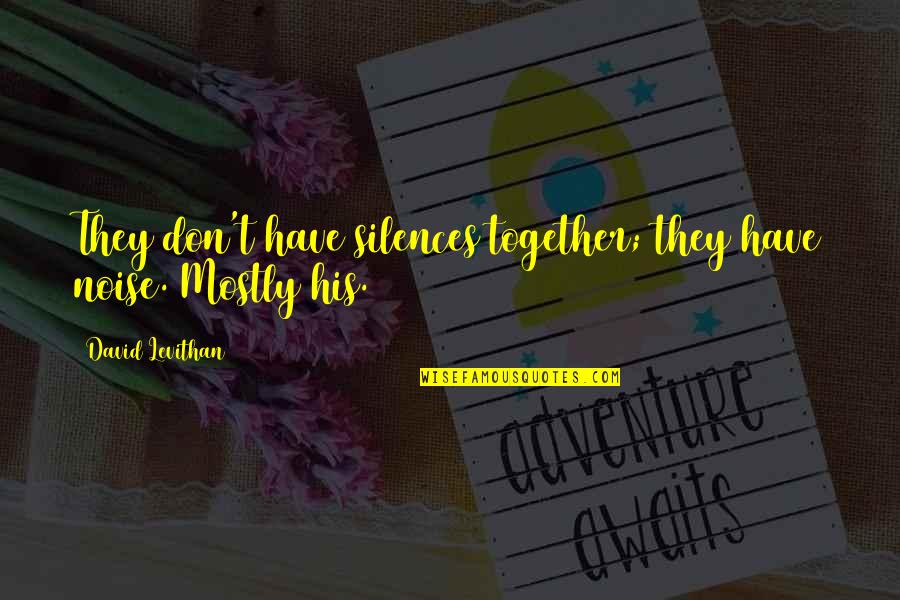 Together Quotes By David Levithan: They don't have silences together; they have noise.