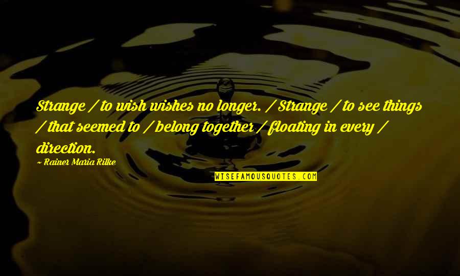 Together Quotes By Rainer Maria Rilke: Strange / to wish wishes no longer. /