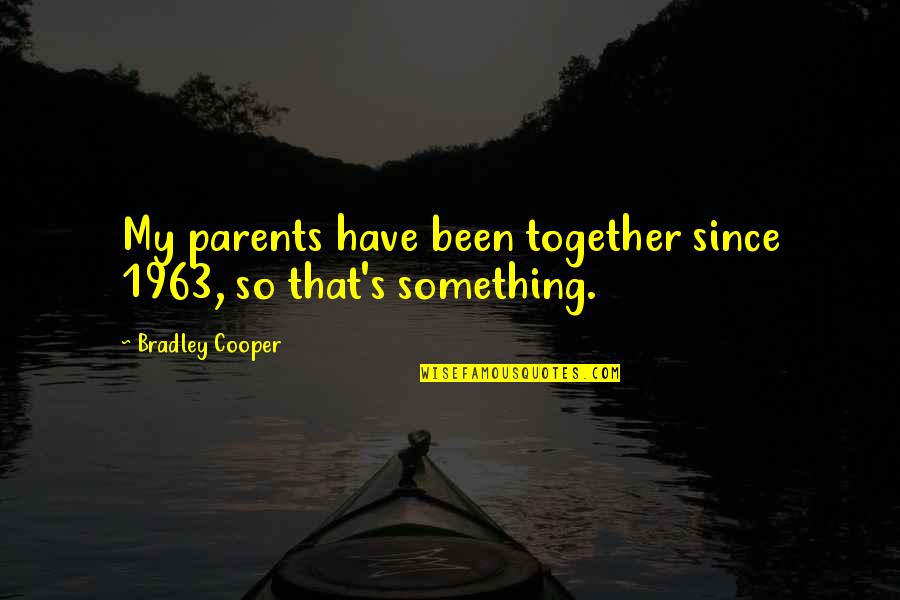 Together Since Quotes By Bradley Cooper: My parents have been together since 1963, so Together Since Quotes By Bradley Cooper: My parents have been together since 1963, so