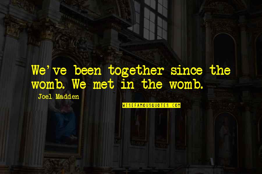 Together Since Quotes By Joel Madden: We've been together since the womb. We met Together Since Quotes By Joel Madden: We've been together since the womb. We met